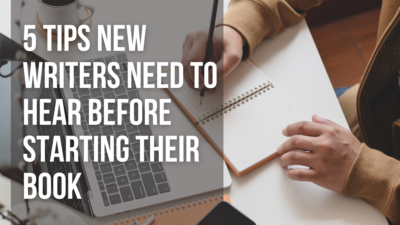 5 Tips New Writers Need to Hear Before Starting Their Book