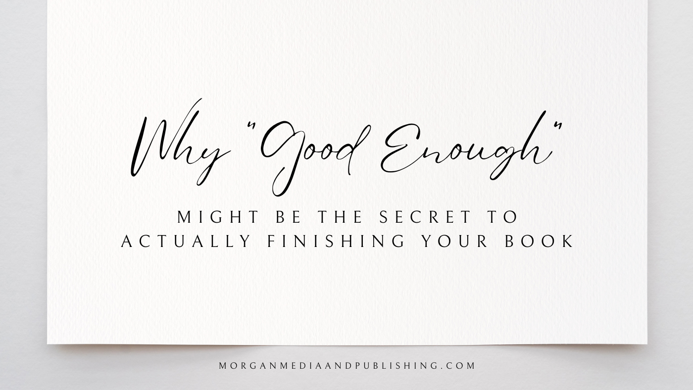 Why Good Enough Might Be the Secret to Actually Finishing Your Book