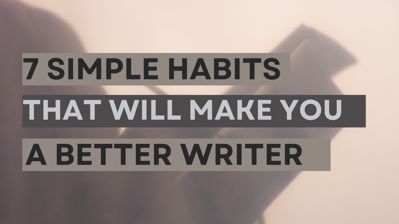 7 Simple Habits to Make You a Better Writer